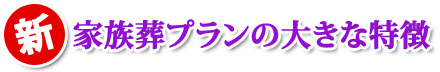 新家族葬プランの大きな特徴